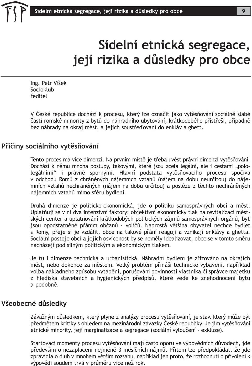 pøípadnì bez náhrady na okraj mìst, a jejich soustøeïování do enkláv a ghett. Pøíèiny sociálního vytìsòování Tento proces má více dimenzí. Na prvním místì je tøeba uvést právní dimenzi vytìsòování.