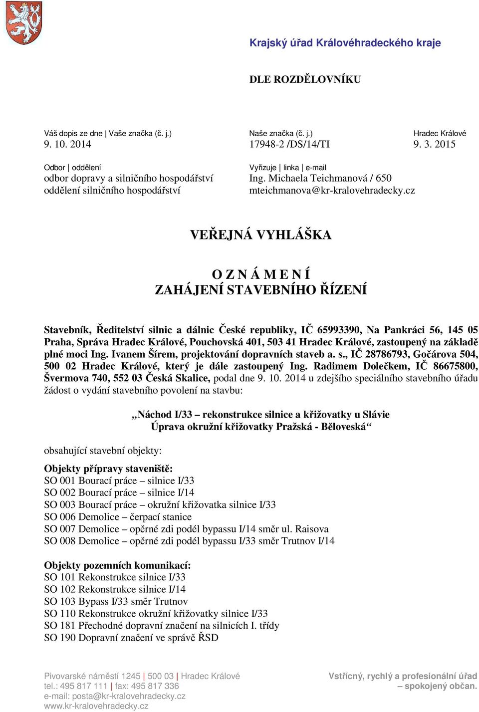 cz VEŘEJNÁ VYHLÁŠKA O Z N Á M E N Í ZAHÁJENÍ STAVEBNÍHO ŘÍZENÍ Stavebník, Ředitelství silnic a dálnic České republiky, IČ 65993390, Na Pankráci 56, 145 05 Praha, Správa Hradec Králové, Pouchovská