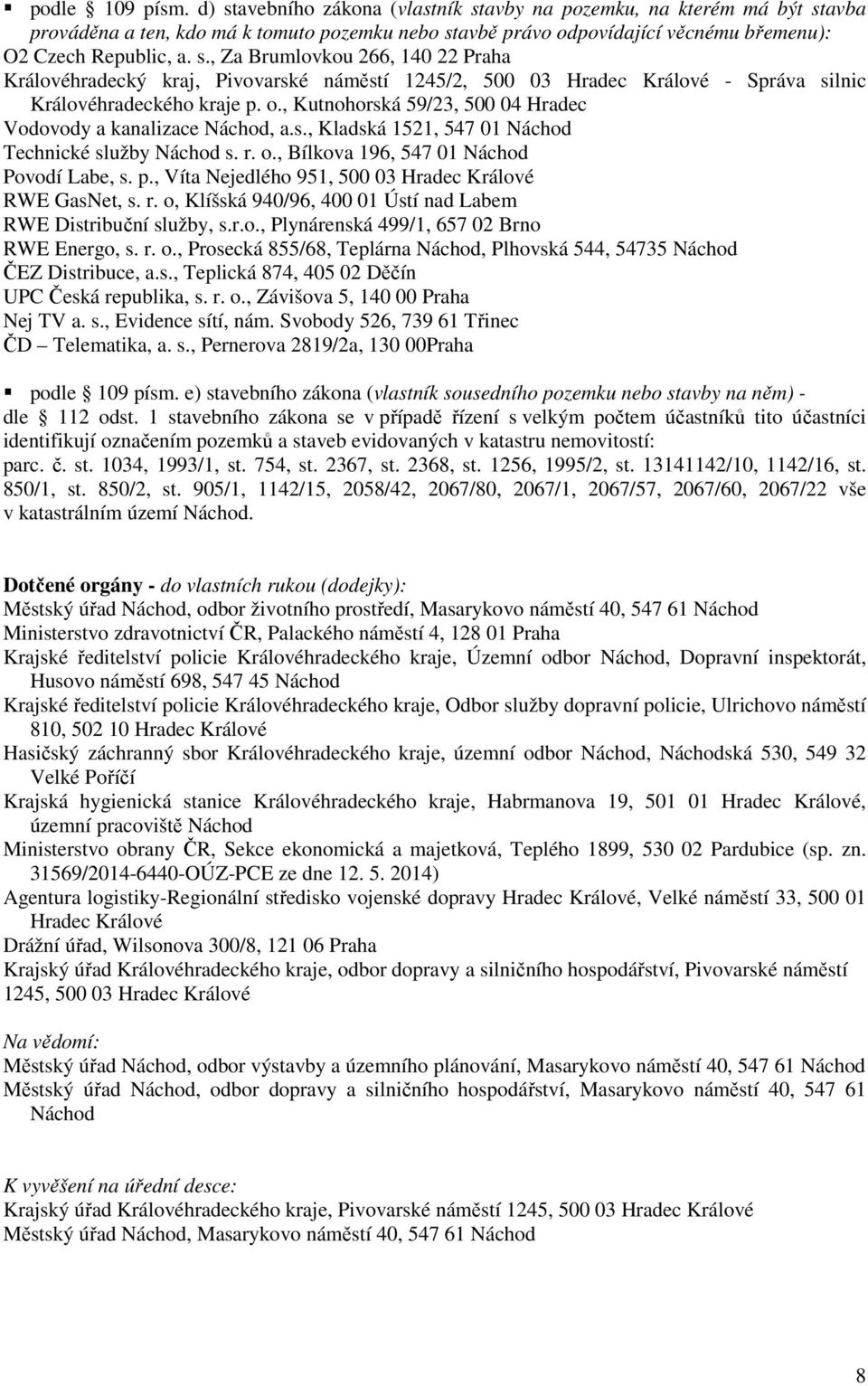 o., Kutnohorská 59/23, 500 04 Hradec Vodovody a kanalizace Náchod, a.s., Kladská 1521, 547 01 Náchod Technické služby Náchod s. r. o., Bílkova 196, 547 01 Náchod Povodí Labe, s. p.