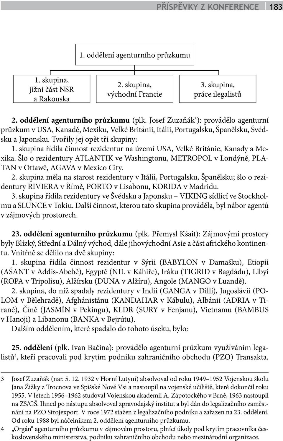 skupina řídila činnost rezidentur na území USA, Velké Británie, Kanady a Mexika. Šlo o rezidentury ATLANTIK ve Washingtonu, METROPOL v Londýně, PLA- TAN v Ottawě, AGAVA v Mexico City. 2.