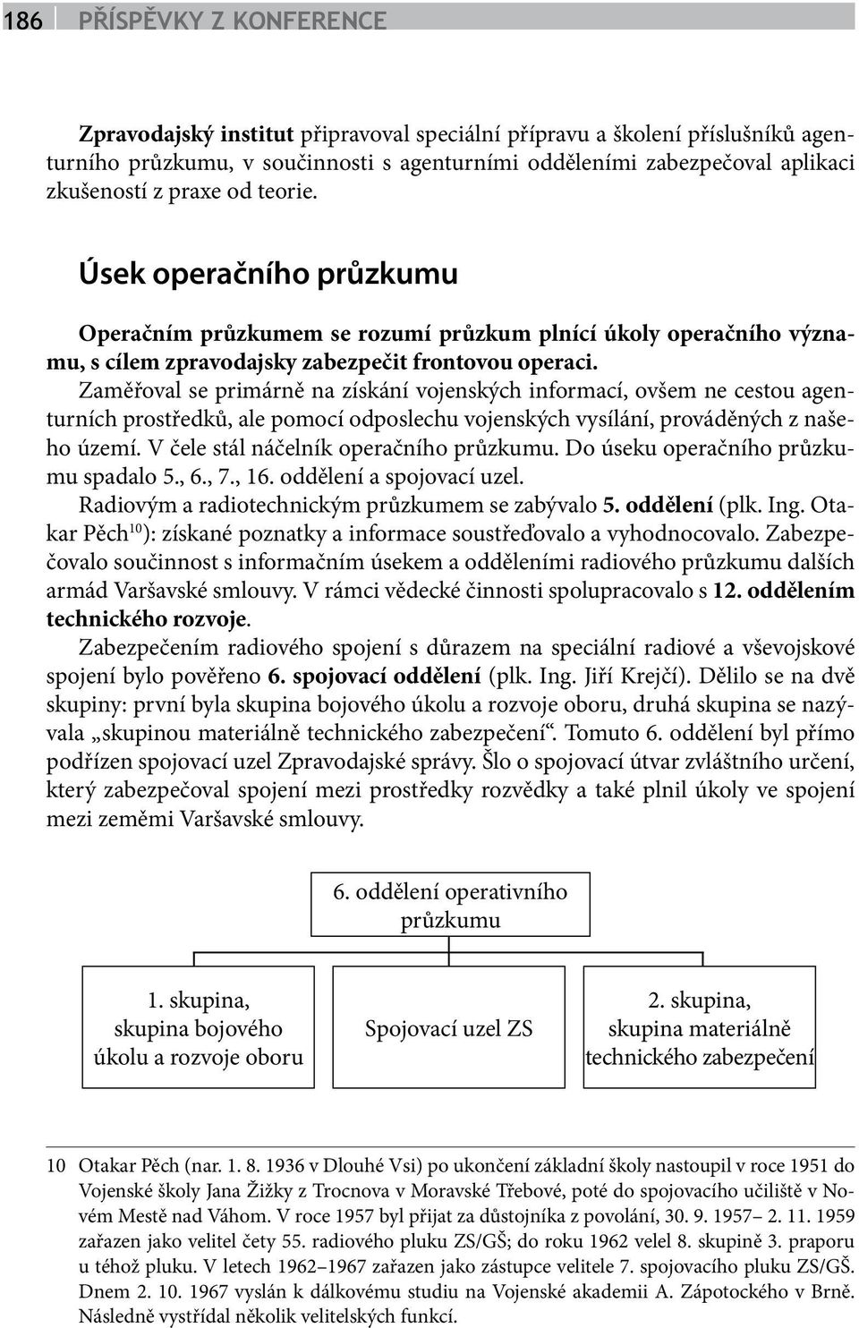 Zaměřoval se primárně na získání vojenských informací, ovšem ne cestou agenturních prostředků, ale pomocí odposlechu vojenských vysílání, prováděných z našeho území.