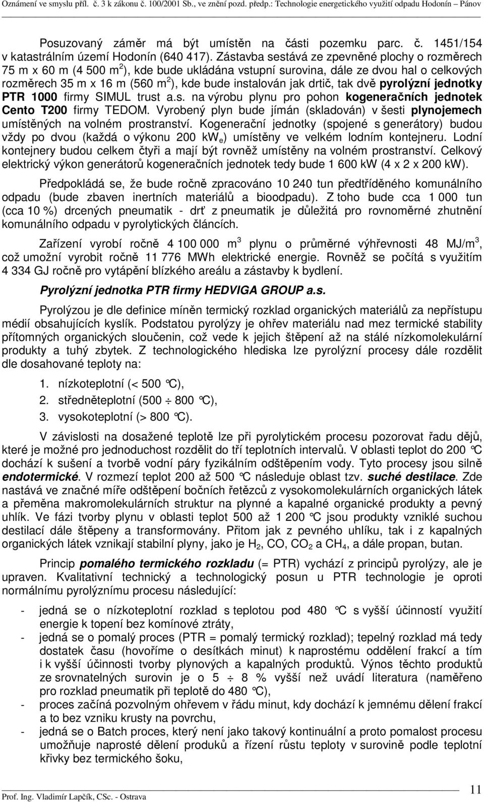 drtič, tak dvě pyrolýzní jednotky PTR 1000 firmy SIMUL trust a.s. na výrobu plynu pro pohon kogeneračních jednotek Cento T200 firmy TEDOM.