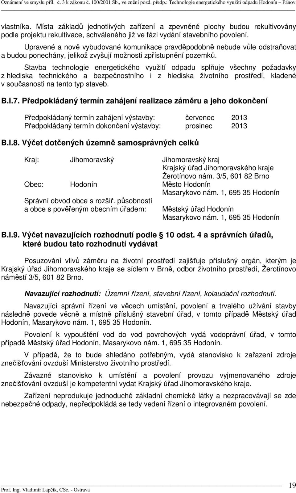 Stavba technologie energetického využití odpadu splňuje všechny požadavky z hlediska technického a bezpečnostního i z hlediska životního prostředí, kladené v současnosti na tento typ staveb. B.I.7.