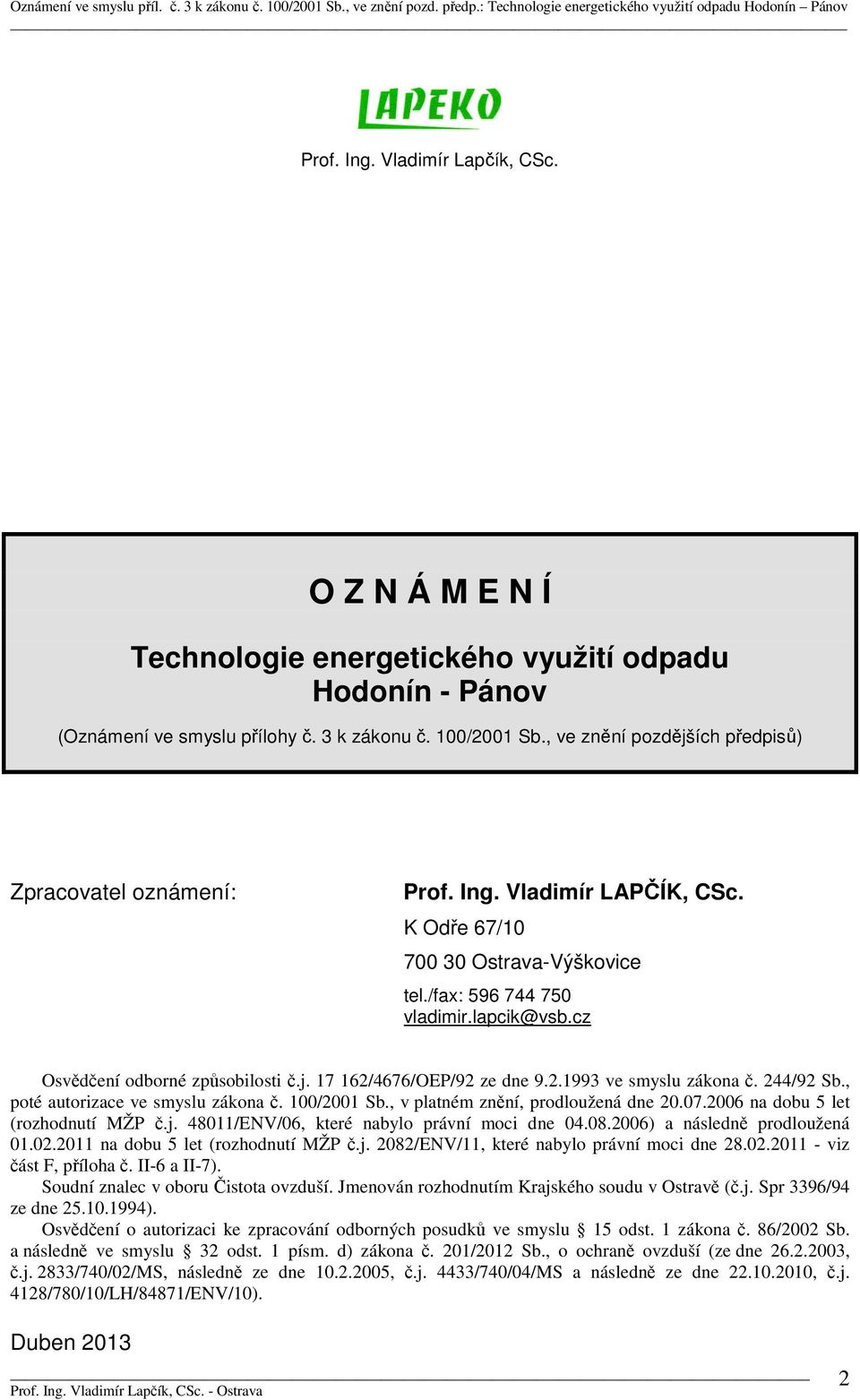 cz Osvědčení odborné způsobilosti č.j. 17 162/4676/OEP/92 ze dne 9.2.1993 ve smyslu zákona č. 244/92 Sb., poté autorizace ve smyslu zákona č. 100/2001 Sb., v platném znění, prodloužená dne 20.07.