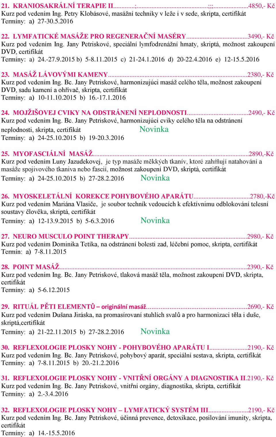 2015 c) 21-24.1.2016 d) 20-22.4.2016 e) 12-15.5.2016 23. MASÁŽ LÁVOVÝMI KAMENY...2380,- Kč Kurz pod vedením Ing. Bc.