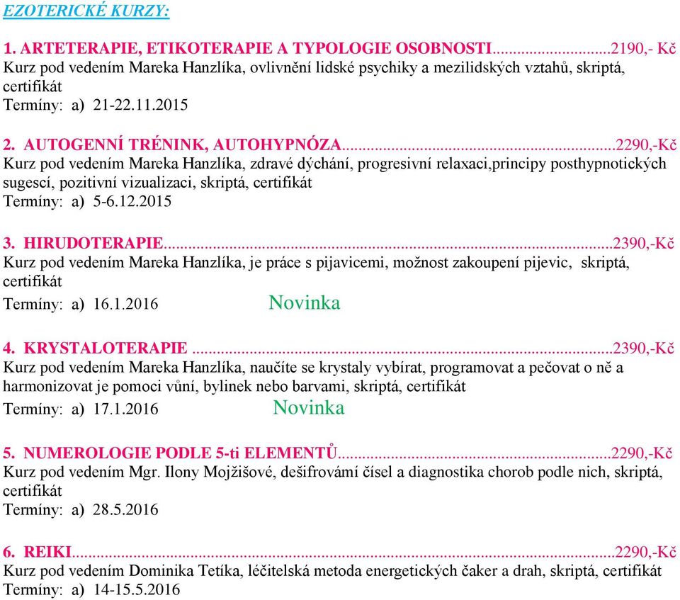 ..2290,-Kč Kurz pod vedením Mareka Hanzlíka, zdravé dýchání, progresivní relaxaci,principy posthypnotických sugescí, pozitivní vizualizaci, skriptá, Termíny: a) 5-6.12.2015 3. HIRUDOTERAPIE.