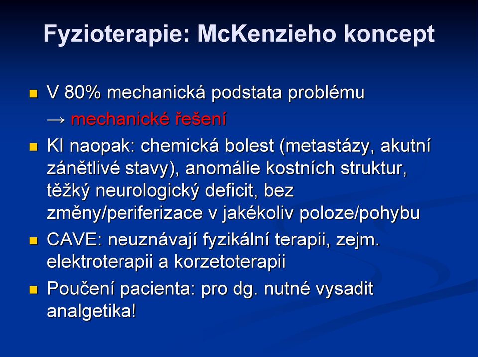 neurologický deficit, bez změny/periferizace v jakékoliv poloze/pohybu CAVE: neuznávají