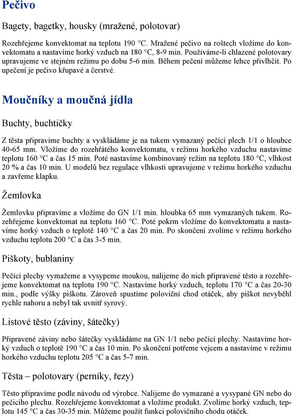 Moučníky a moučná jídla Buchty, buchtičky Z těsta připravíme buchty a vyskládáme je na tukem vymazaný pečící plech 1/1 o hloubce 40-65 mm.