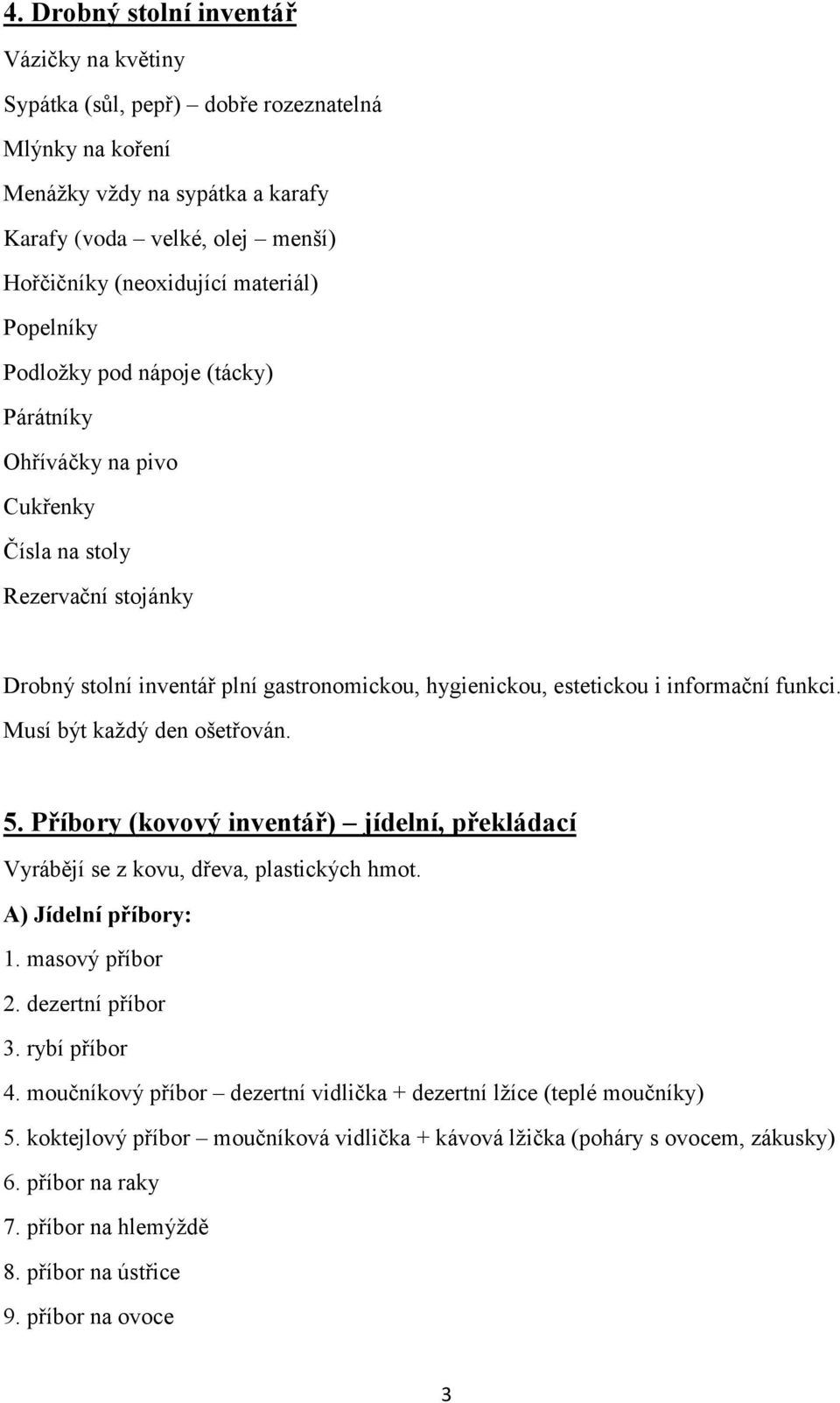 Musí být každý den ošetřován. 5. Příbory (kovový inventář) jídelní, překládací Vyrábějí se z kovu, dřeva, plastických hmot. A) Jídelní příbory: 1. masový příbor 2. dezertní příbor 3. rybí příbor 4.