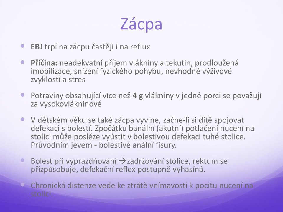 bolestí. Zpočátku banální (akutní) potlačení nucení na stolici může posléze vyústit v bolestivou defekaci tuhé stolice. Průvodním jevem - bolestivé anální fisury.