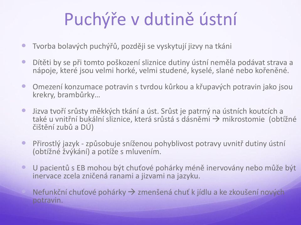 Srůst je patrný na ústních koutcích a také u vnitřní bukální sliznice, která srůstá s dásněmi mikrostomie (obtížné čištění zubů a DÚ) Přirostlý jazyk - způsobuje sníženou pohyblivost potravy uvnitř