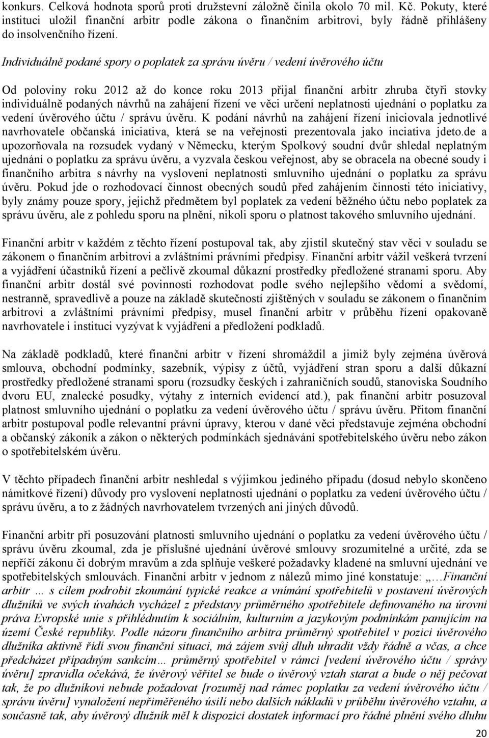 Individuálně podané spory o poplatek za správu úvěru / vedení úvěrového účtu Od poloviny roku 2012 až do konce roku 2013 přijal finanční arbitr zhruba čtyři stovky individuálně podaných návrhů na