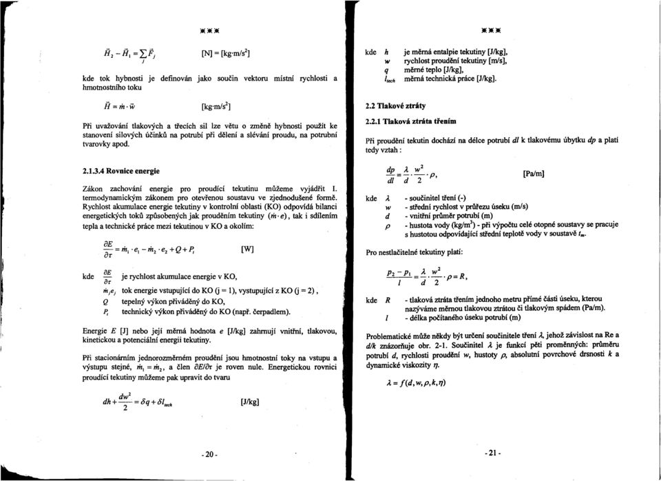 2 Tlakové ztráty Při uvažování tlakových a třecích sil lze větu o změně hybnosti použít ke stanovení silových účinků na potrubí při dělení a slévání proudu, na potrubní tvarovky apod. 2.1.3.