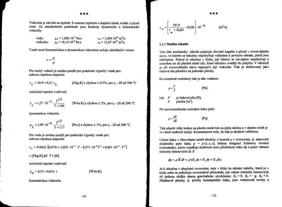 dynamickou viskozitou určuje následující vzorec: V=µ p Pro suchý vzduch je možno použít pro praktické výpočty vztah pro: měrnou tepelnou kapacitu CL= 1010+0,12 tl součinitel tepelné vodivosti Tl,5 2