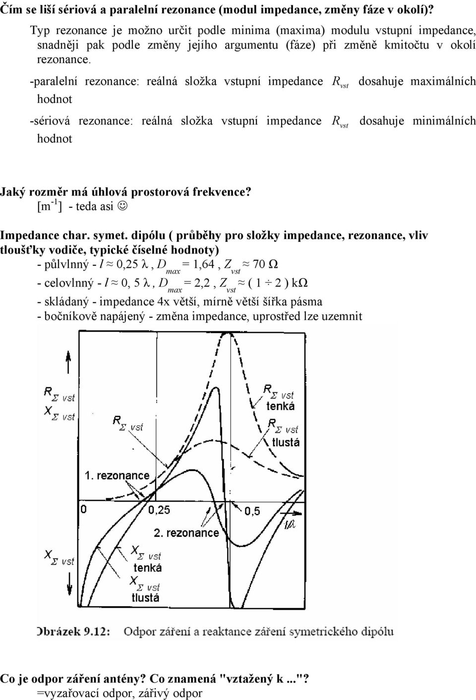 -paralelní rezonance: reálná složka vstupní impedance hodnot -sériová rezonance: reálná složka vstupní impedance hodnot R vst R vst dosahuje maximálních dosahuje minimálních Jaký rozměr má úhlová