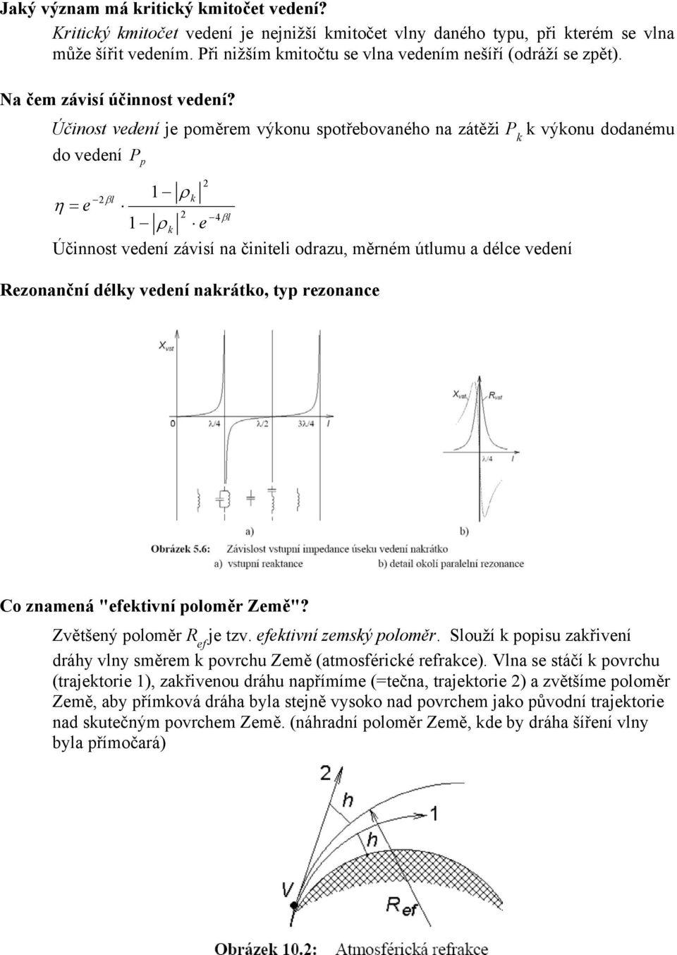 Účinost vedení je poměrem výkonu spotřebovaného na zátěži P k k výkonu dodanému do vedení η = e βl Pp 1 ρ k 1 ρ e k 4βl Účinnost vedení závisí na činiteli odrazu, měrném útlumu a délce vedení