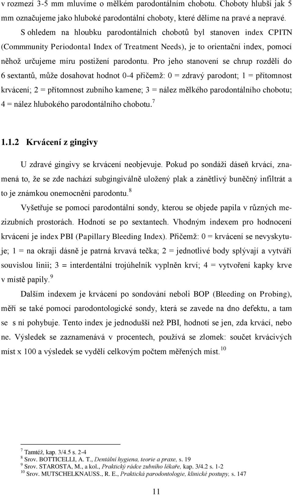 Pro jeho stanovení se chrup rozdělí do 6 sextantů, může dosahovat hodnot 0-4 přičemž: 0 = zdravý parodont; 1 = přítomnost krvácení; 2 = přítomnost zubního kamene; 3 = nález mělkého parodontálního