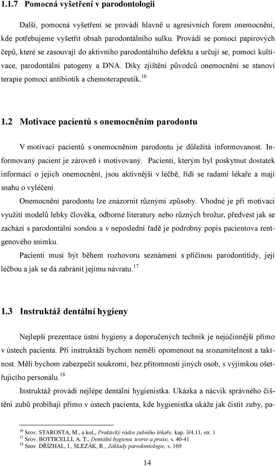 Díky zjištění původců onemocnění se stanoví terapie pomocí antibiotik a chemoterapeutik. 16 1.