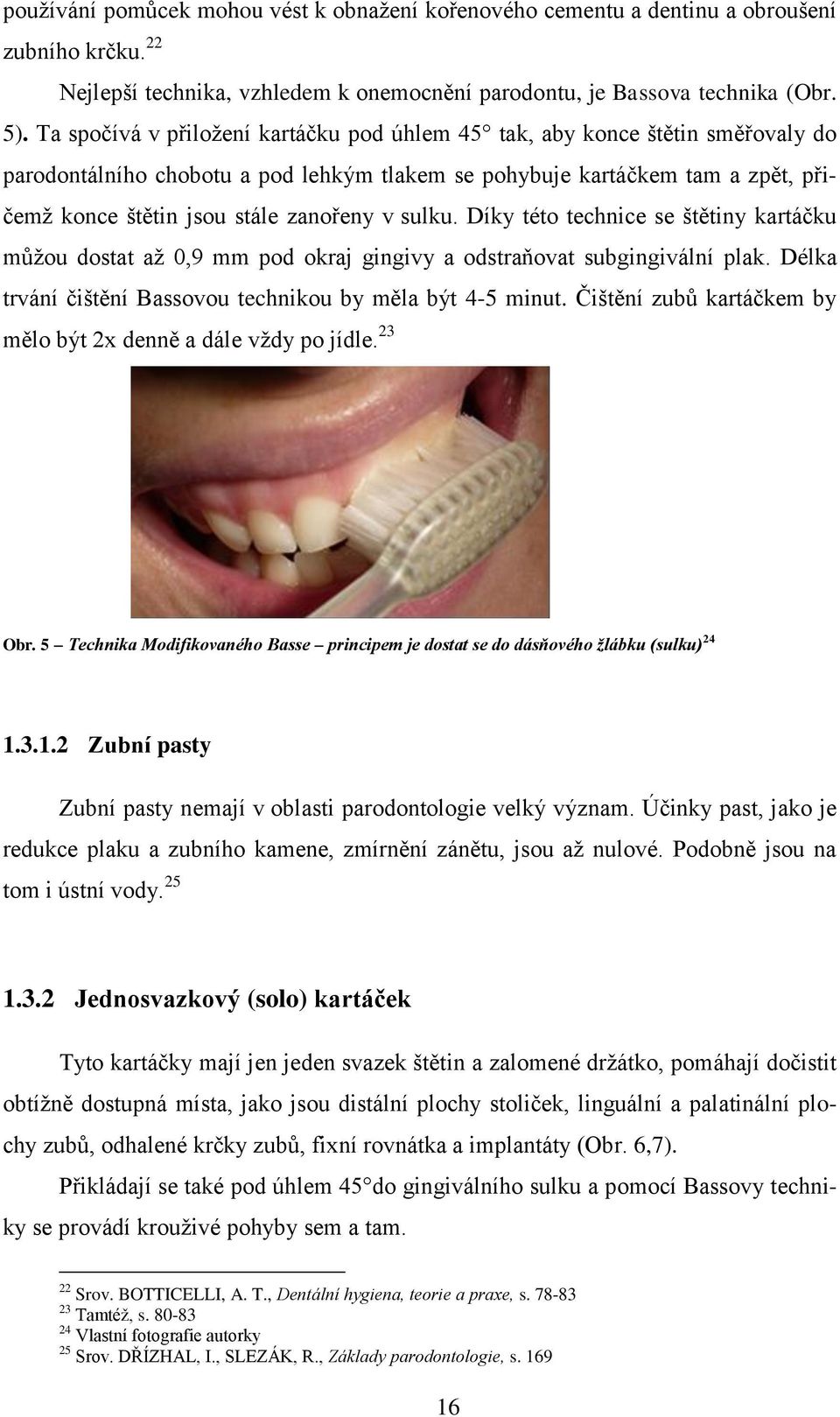 sulku. Díky této technice se štětiny kartáčku můžou dostat až 0,9 mm pod okraj gingivy a odstraňovat subgingivální plak. Délka trvání čištění Bassovou technikou by měla být 4-5 minut.