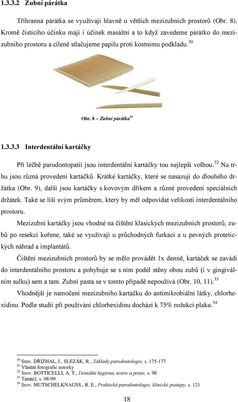 Obr. 8 Zubní párátka 31 1.3.3.3 Interdentální kartáčky Při léčbě parodontopatií jsou interdentální kartáčky tou nejlepší volbou. 32 Na trhu jsou různá provedení kartáčků.