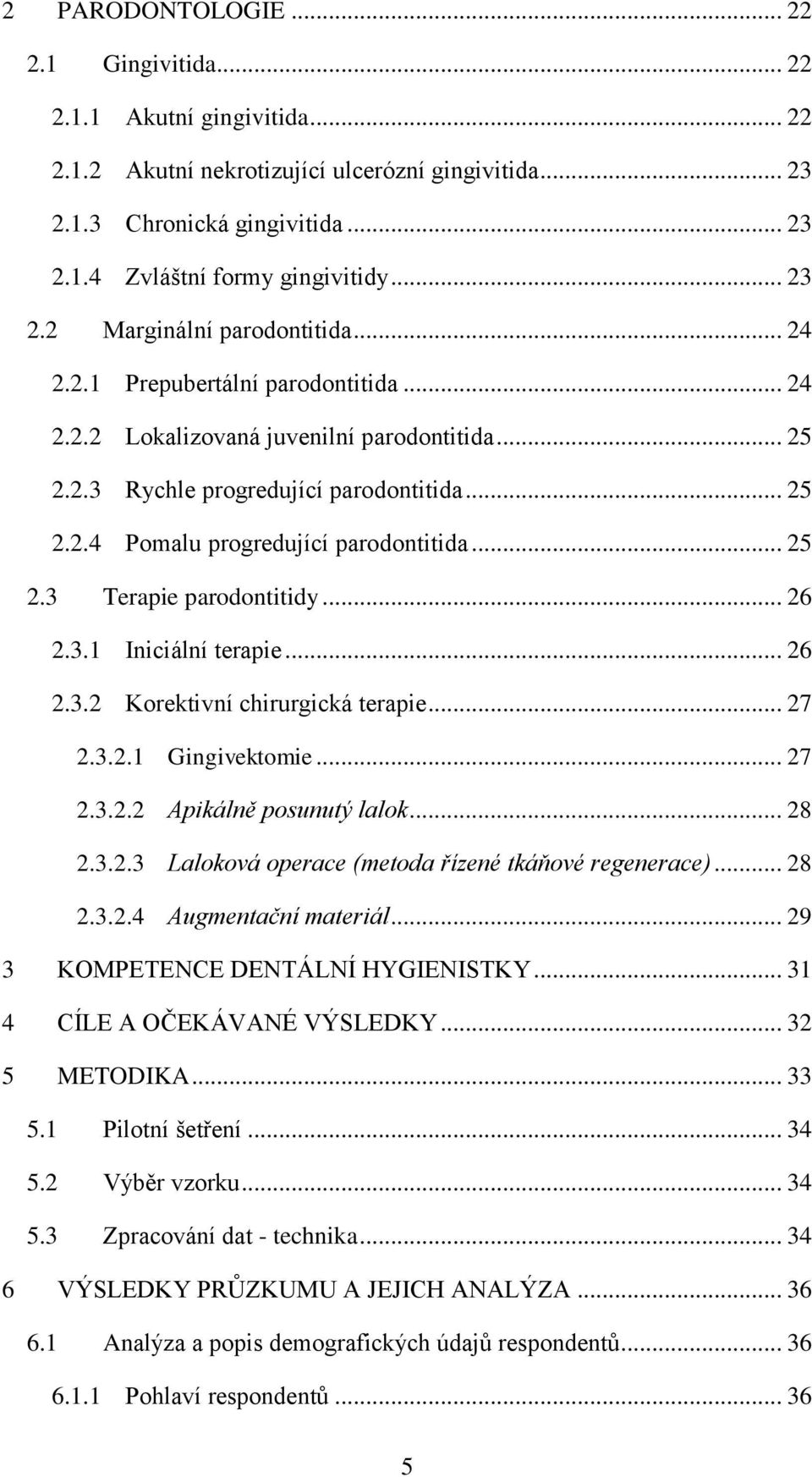 .. 25 2.3 Terapie parodontitidy... 26 2.3.1 Iniciální terapie... 26 2.3.2 Korektivní chirurgická terapie... 27 2.3.2.1 Gingivektomie... 27 2.3.2.2 Apikálně posunutý lalok... 28 2.3.2.3 Laloková operace (metoda řízené tkáňové regenerace).