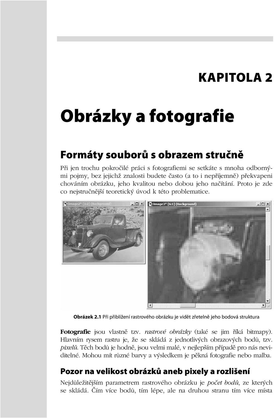 1 Při přiblížení rastrového obrázku je vidět zřetelně jeho bodová struktura Fotografie jsou vlastně tzv. rastrové obrázky (také se jim říká bitmapy).