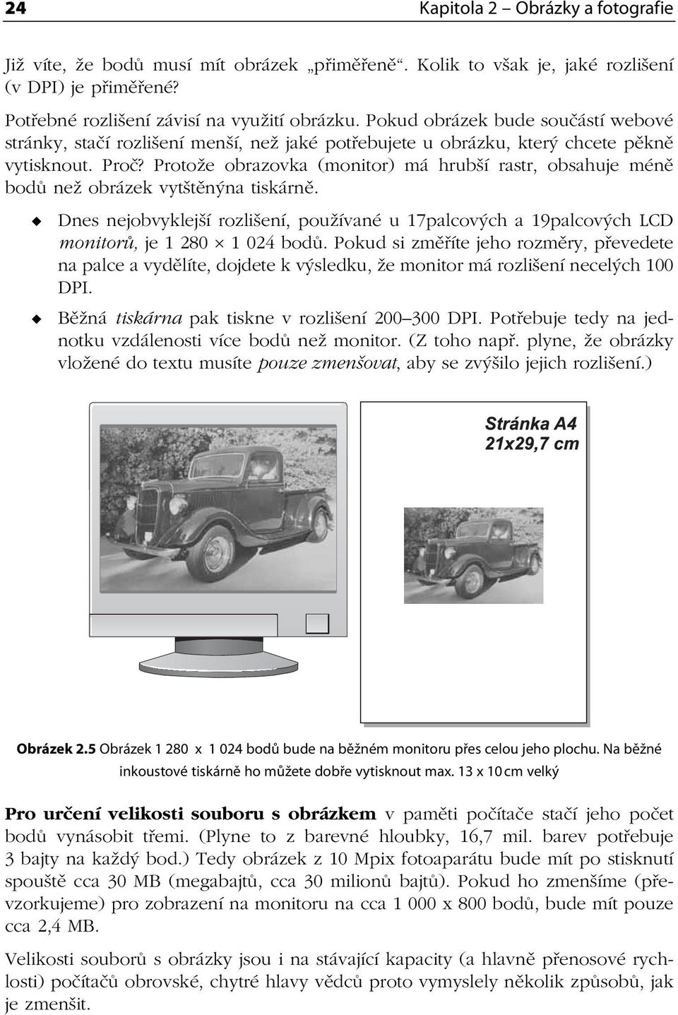 Protože obrazovka (monitor) má hrubší rastr, obsahuje méně bodů než obrázek vytštěnýna tiskárně. Dnes nejobvyklejší rozlišení, používané u 17palcových a 19palcových LCD monitorů, je 1 280 1 024 bodů.