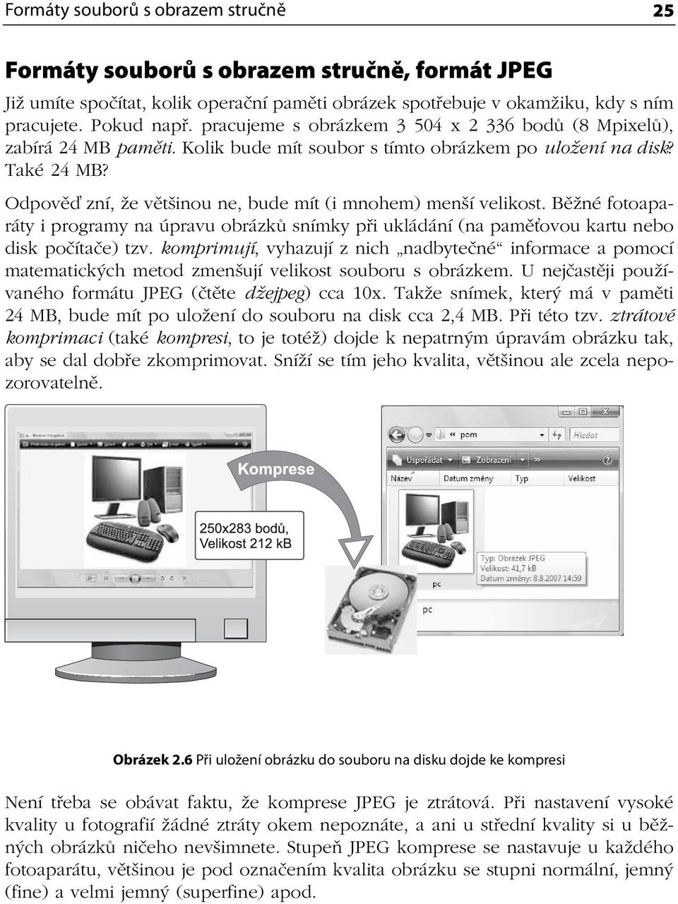 Odpověď zní, že většinou ne, bude mít (i mnohem) menší velikost. Běžné fotoaparáty i programy na úpravu obrázků snímky při ukládání (na paměťovou kartu nebo disk počítače) tzv.