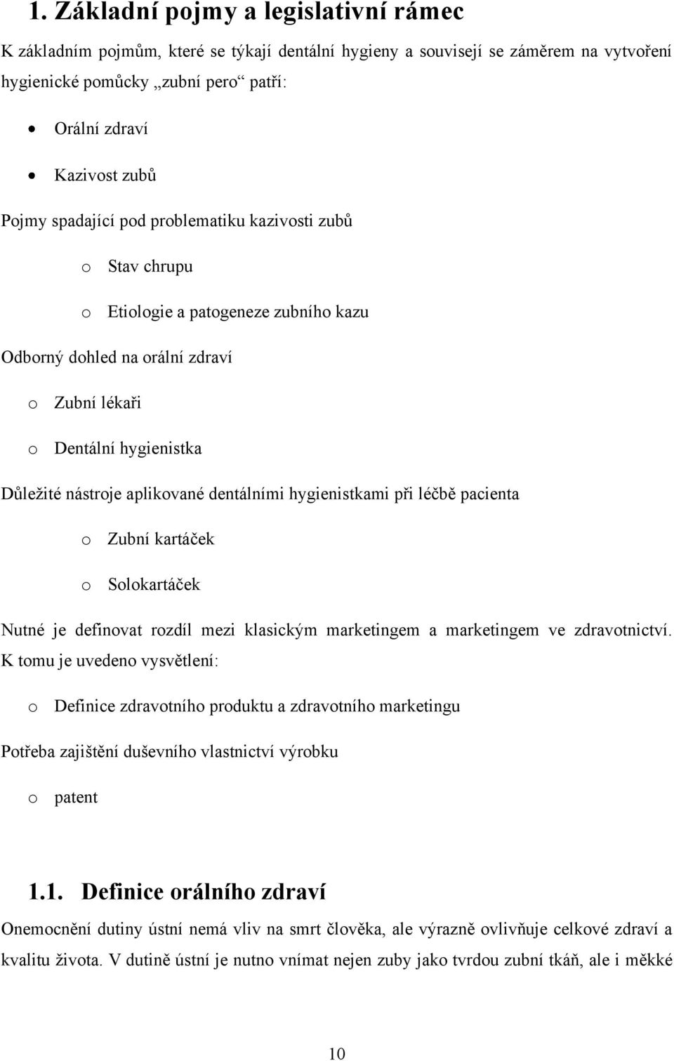 dentálními hygienistkami při léčbě pacienta o Zubní kartáček o Solokartáček Nutné je definovat rozdíl mezi klasickým marketingem a marketingem ve zdravotnictví.