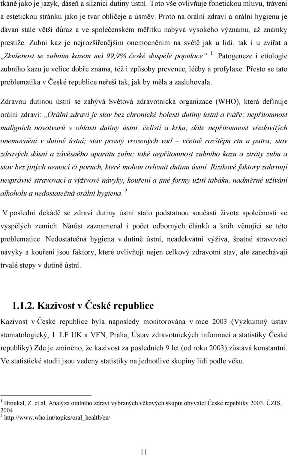 Zubní kaz je nejrozšířenějším onemocněním na světě jak u lidí, tak i u zvířat a Zkušenost se zubním kazem má 99,9% české dospělé populace 1.