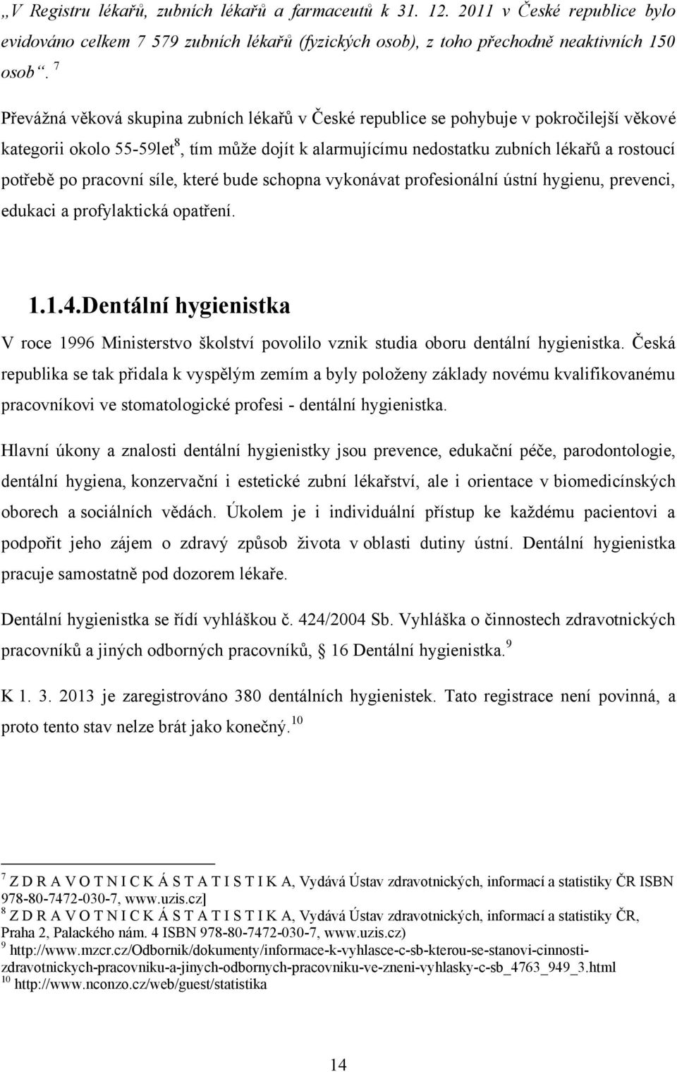 pracovní síle, které bude schopna vykonávat profesionální ústní hygienu, prevenci, edukaci a profylaktická opatření. 1.1.4.