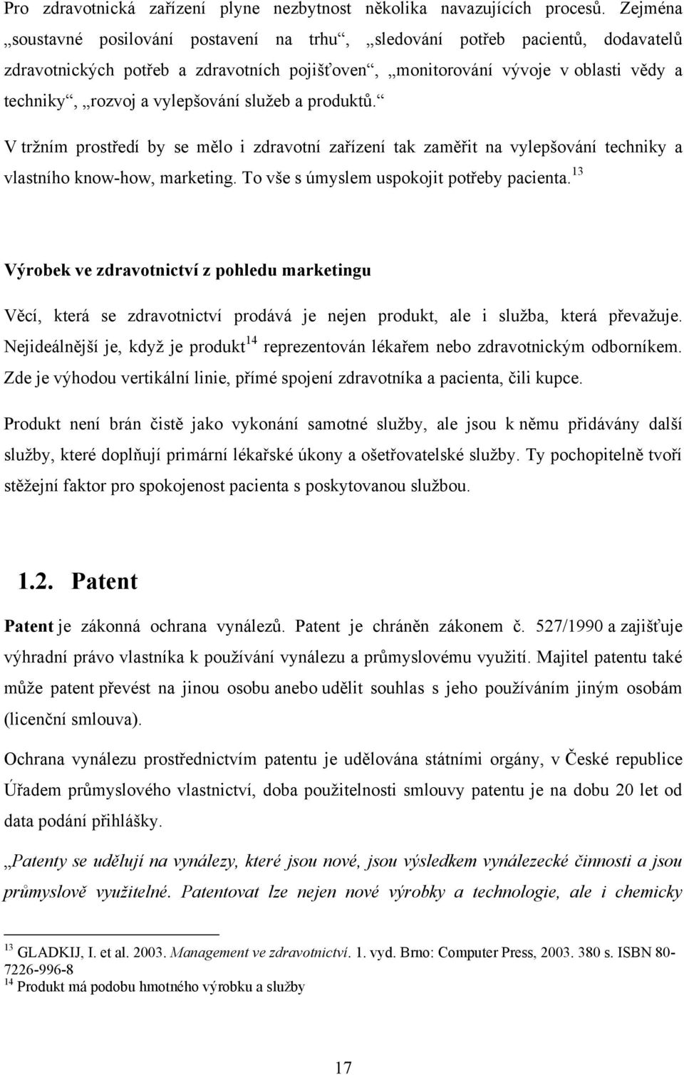 vylepšování sluţeb a produktů. V trţním prostředí by se mělo i zdravotní zařízení tak zaměřit na vylepšování techniky a vlastního know-how, marketing. To vše s úmyslem uspokojit potřeby pacienta.