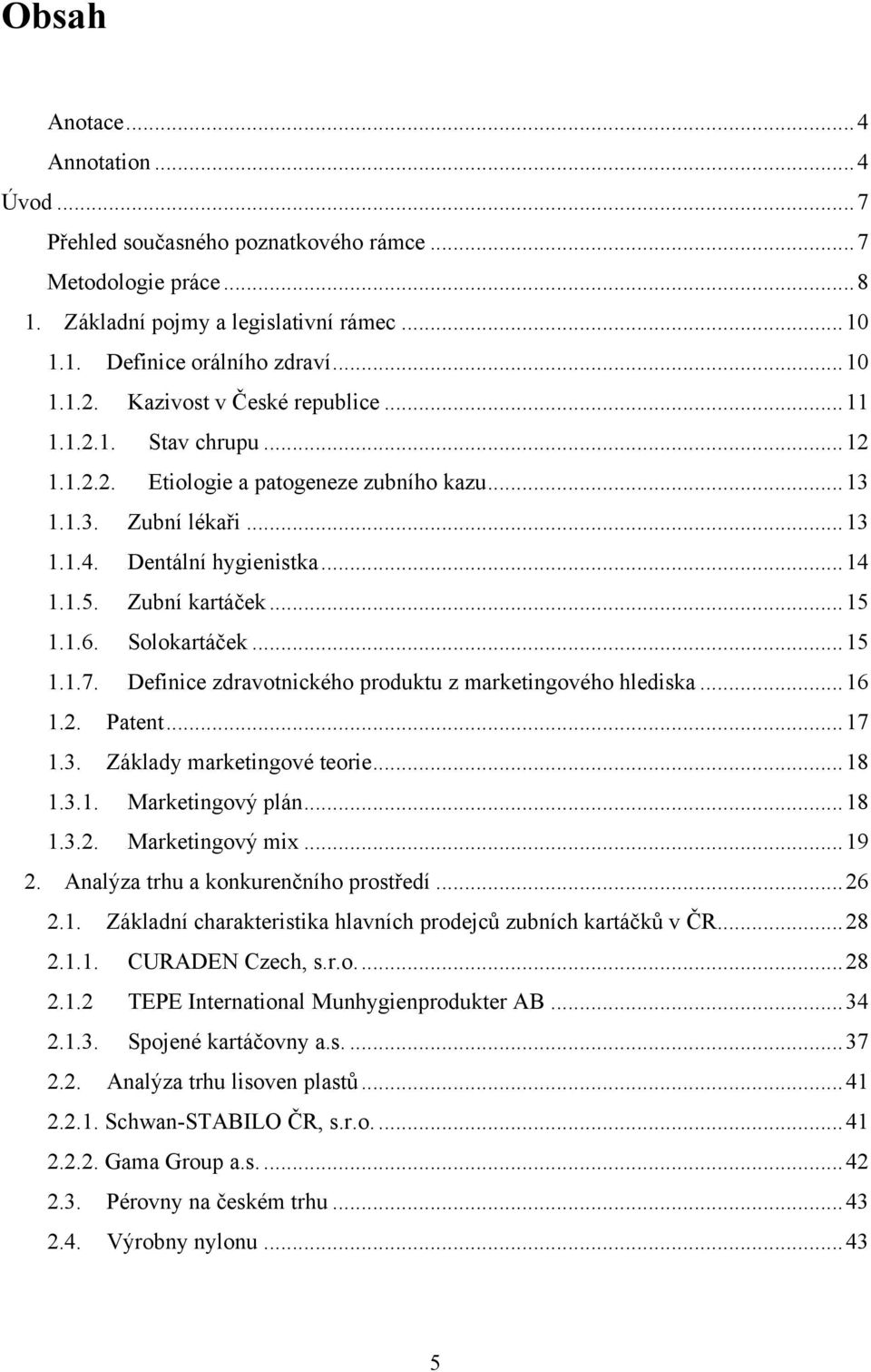 1.6. Solokartáček... 15 1.1.7. Definice zdravotnického produktu z marketingového hlediska... 16 1.2. Patent... 17 1.3. Základy marketingové teorie... 18 1.3.1. Marketingový plán... 18 1.3.2. Marketingový mix.