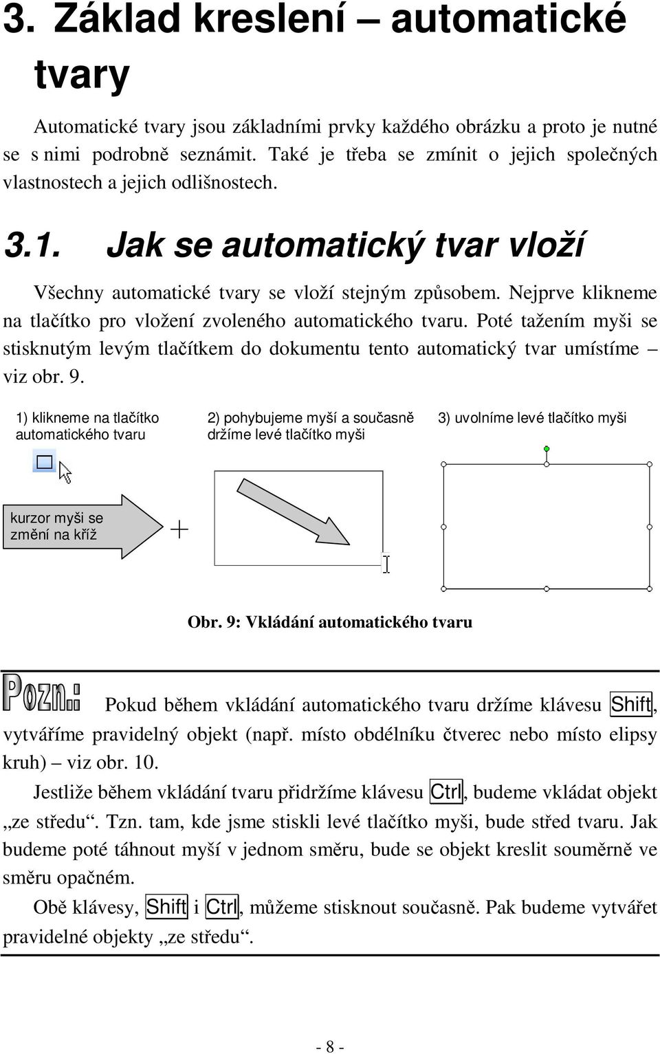 Nejprve klikneme na tlačítko pro vložení zvoleného automatického tvaru. Poté tažením myši se stisknutým levým tlačítkem do dokumentu tento automatický tvar umístíme viz obr. 9.