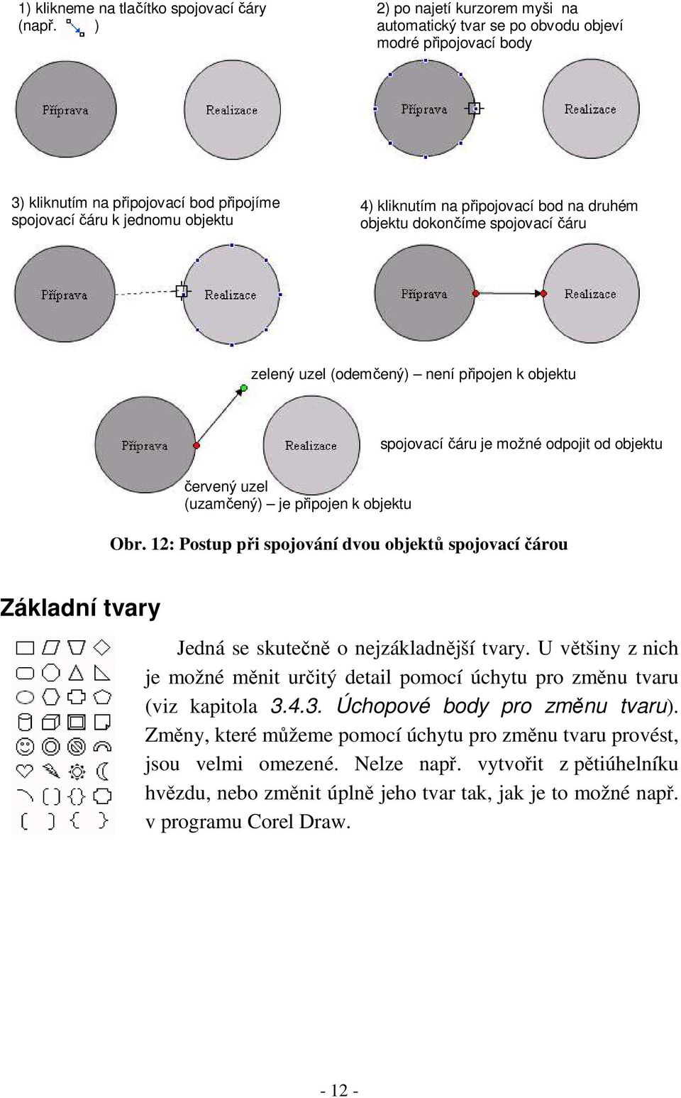 na druhém objektu dokončíme spojovací čáru zelený uzel (odemčený) není připojen k objektu spojovací čáru je možné odpojit od objektu červený uzel (uzamčený) je připojen k objektu Obr.