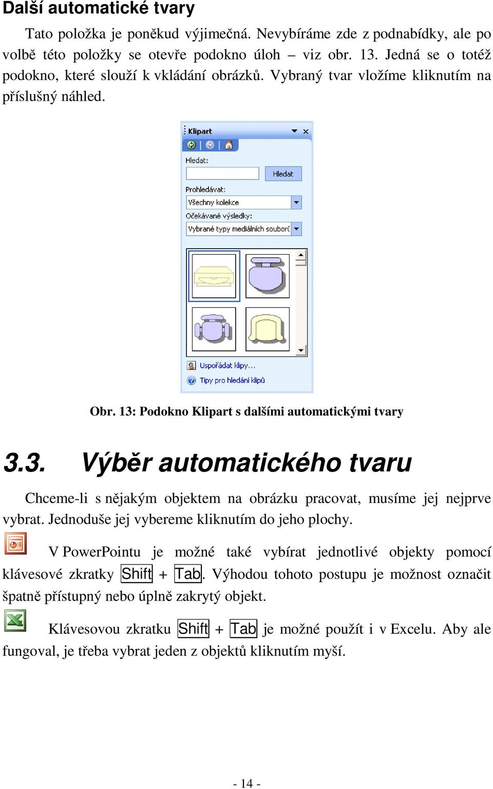 Podokno Klipart s dalšími automatickými tvary 3.3. Výběr automatického tvaru Chceme-li s nějakým objektem na obrázku pracovat, musíme jej nejprve vybrat.