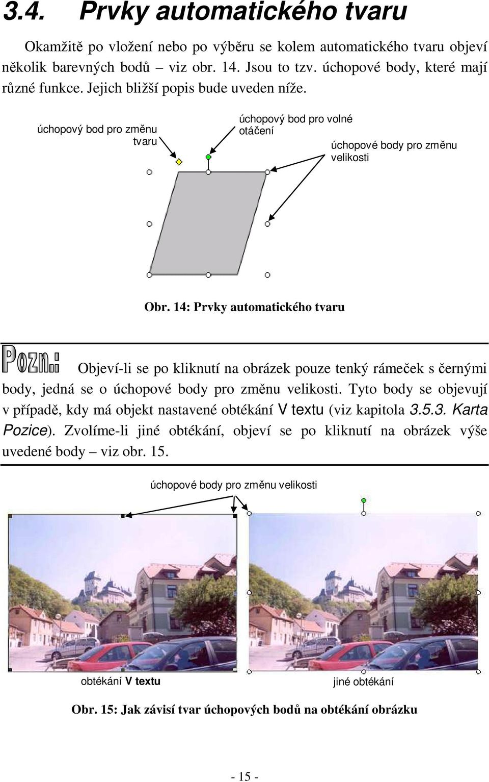 14: Prvky automatického tvaru Objeví-li se po kliknutí na obrázek pouze tenký rámeček s černými body, jedná se o úchopové body pro změnu velikosti.