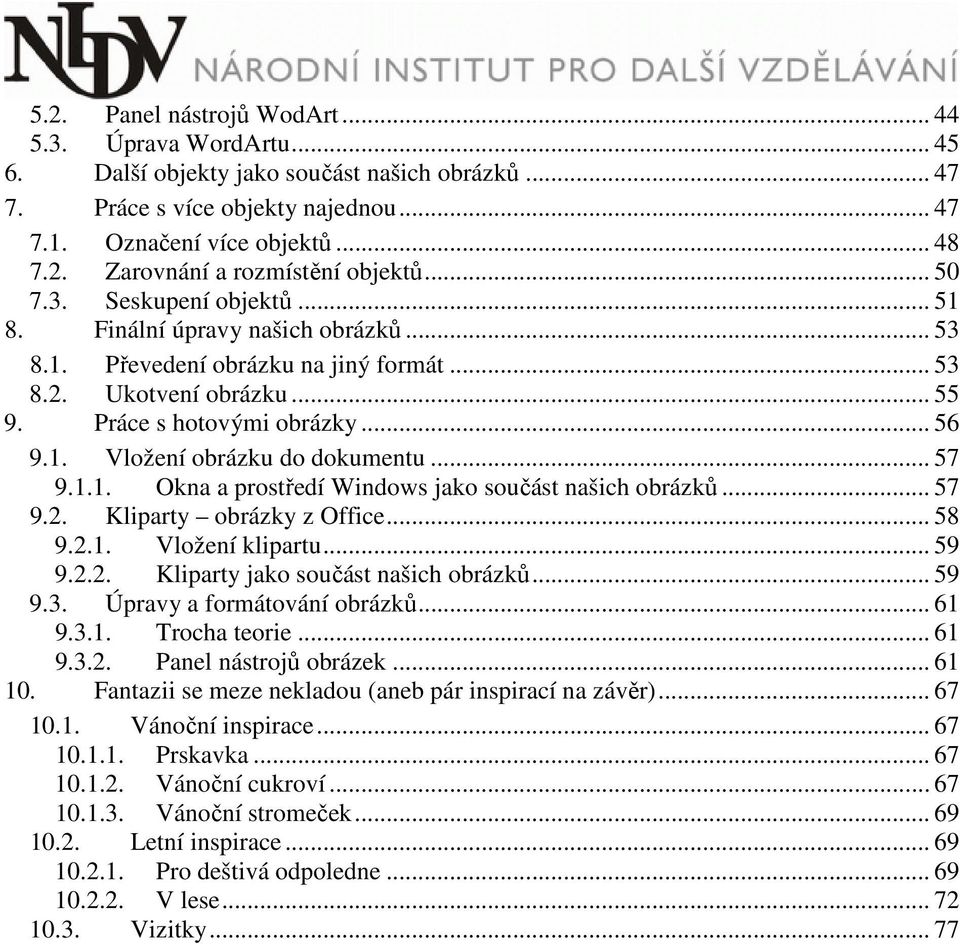 .. 57 9.1.1. Okna a prostředí Windows jako součást našich obrázků... 57 9.2. Kliparty obrázky z Office... 58 9.2.1. Vložení klipartu... 59 9.2.2. Kliparty jako součást našich obrázků... 59 9.3.