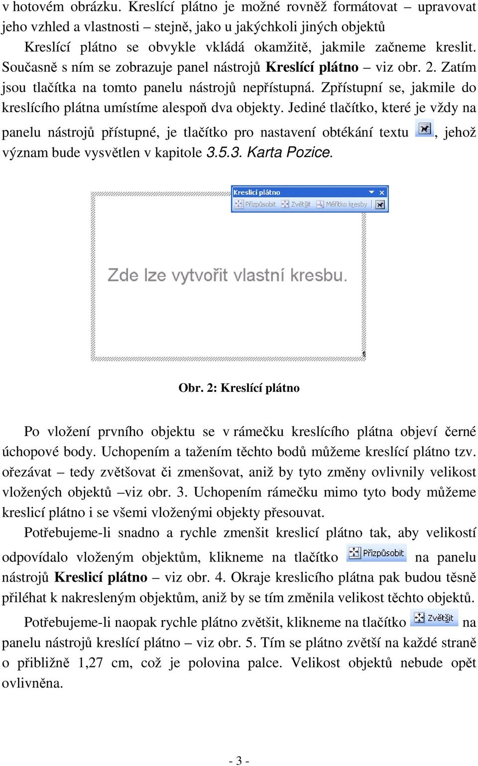 Současně s ním se zobrazuje panel nástrojů Kreslící plátno viz obr. 2. Zatím jsou tlačítka na tomto panelu nástrojů nepřístupná.