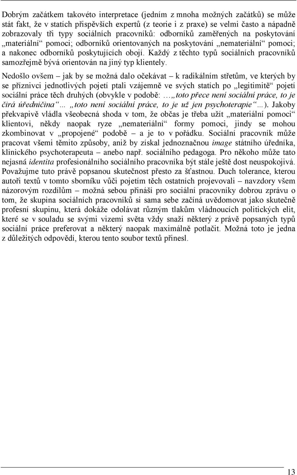 Každý z těchto typů sociálních pracovníků samozřejmě bývá orientován na jiný typ klientely.