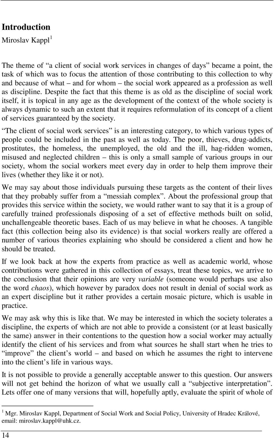 Despite the fact that this theme is as old as the discipline of social work itself, it is topical in any age as the development of the context of the whole society is always dynamic to such an extent