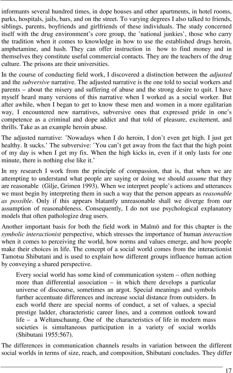 The study concerned itself with the drug environment s core group, the national junkies, those who carry the tradition when it comes to knowledge in how to use the established drugs heroin,