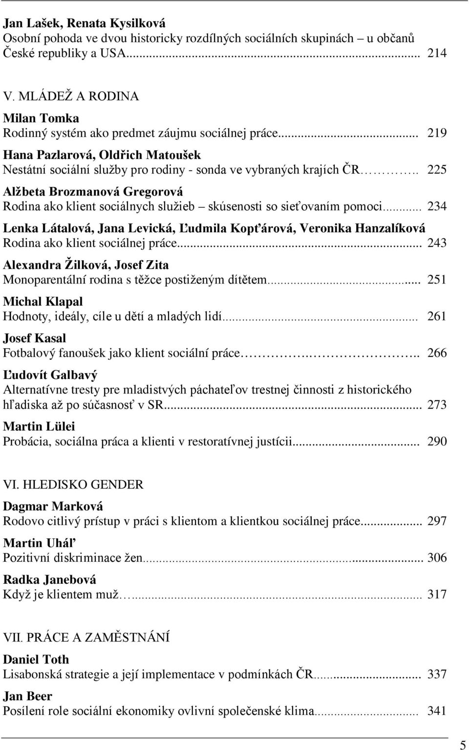 . 225 Alžbeta Brozmanová Gregorová Rodina ako klient sociálnych služieb skúsenosti so sieťovaním pomoci.