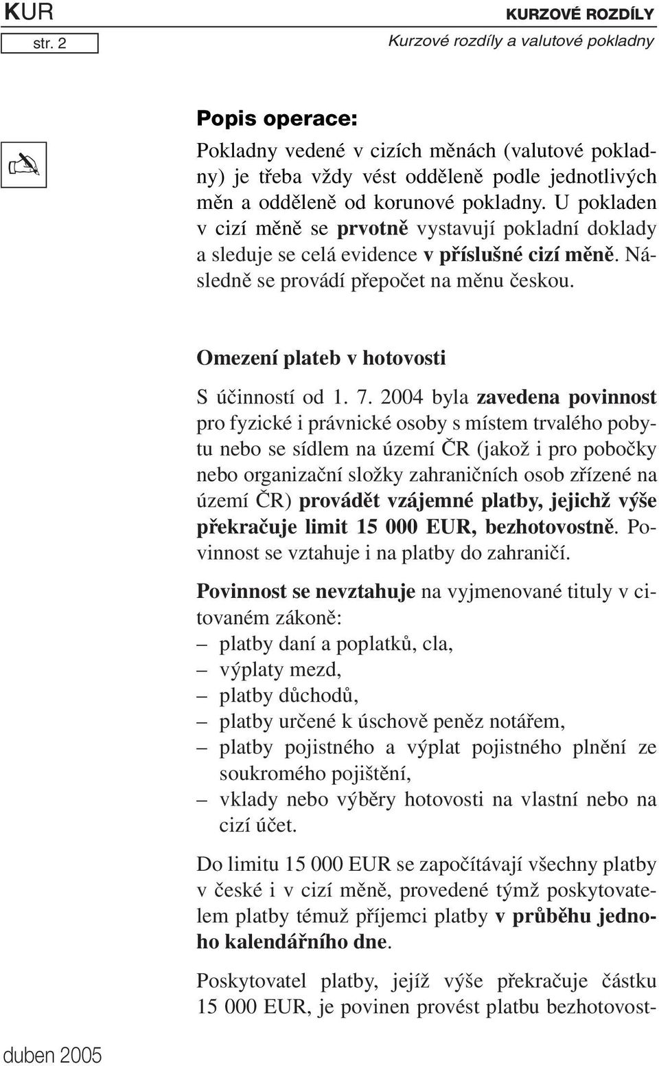 7. 2004 byla zavedena povinnost pro fyzické i právnické osoby s místem trvalého pobytu nebo se sídlem na území ČR (jakož i pro pobočky nebo organizační složky zahraničních osob zřízené na území ČR)