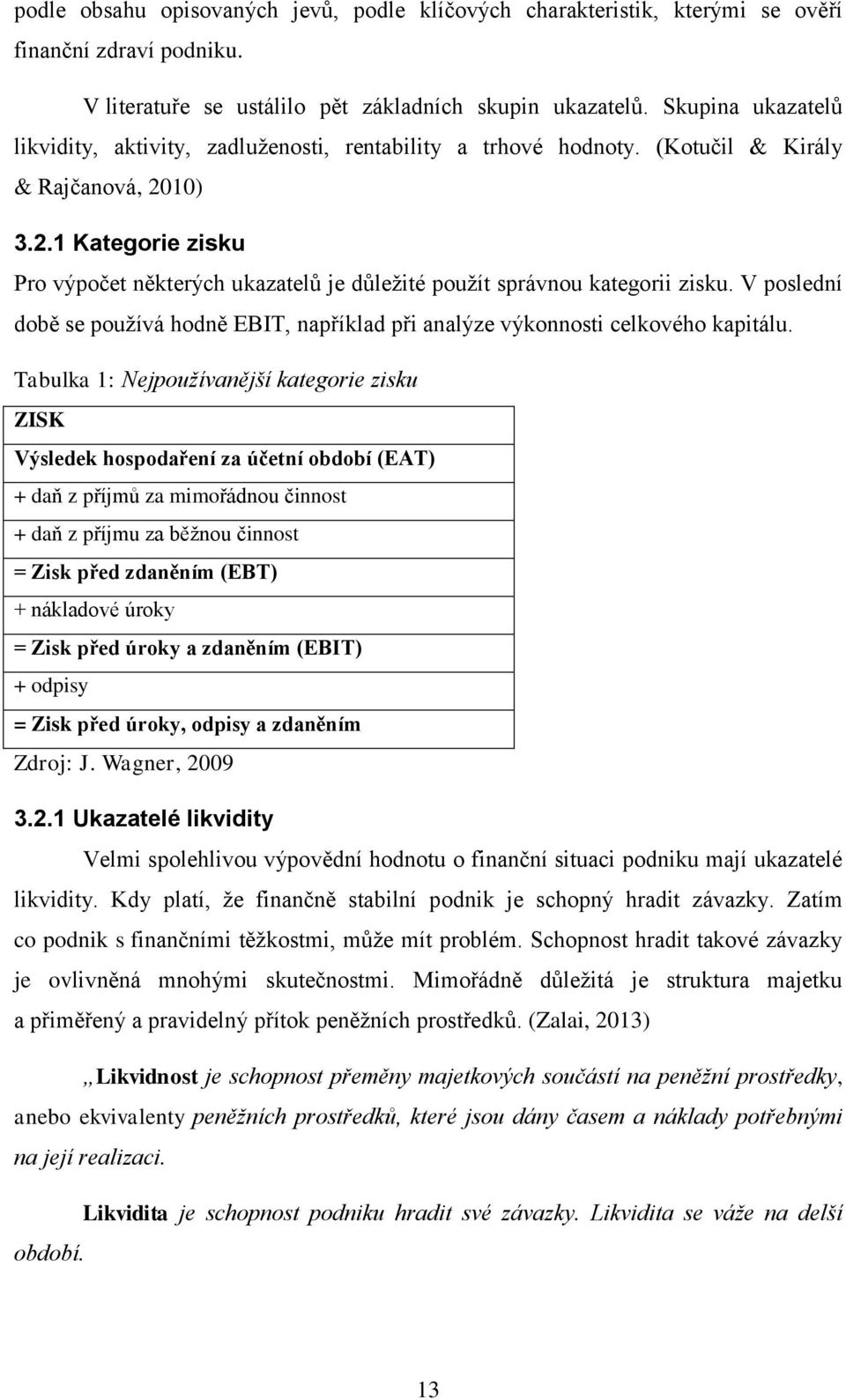 10) 3.2.1 Kategorie zisku Pro výpočet některých ukazatelů je důležité použít správnou kategorii zisku. V poslední době se používá hodně EBIT, například při analýze výkonnosti celkového kapitálu.