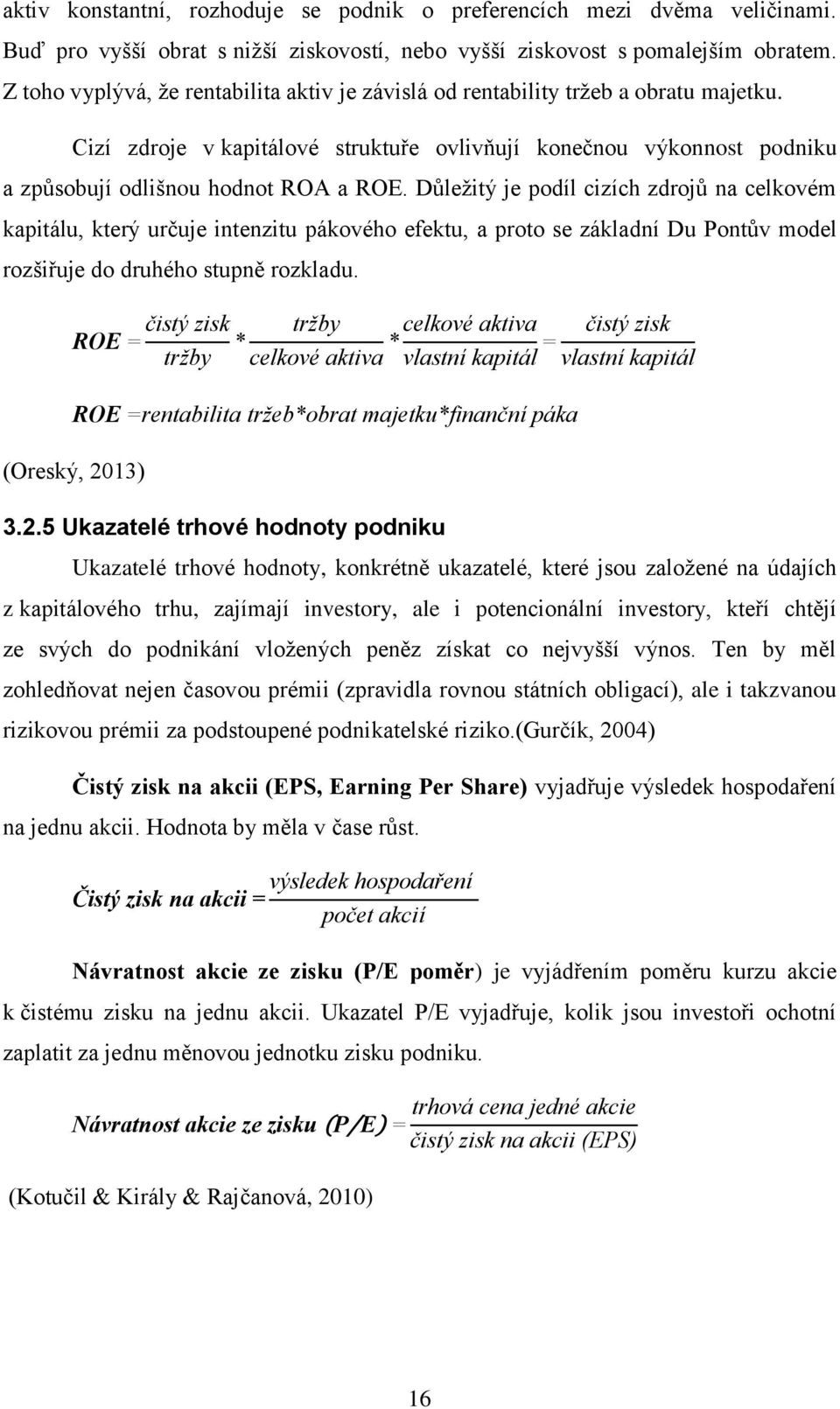 Důležitý je podíl cizích zdrojů na celkovém kapitálu, který určuje intenzitu pákového efektu, a proto se základní Du Pontův model rozšiřuje do druhého stupně rozkladu.