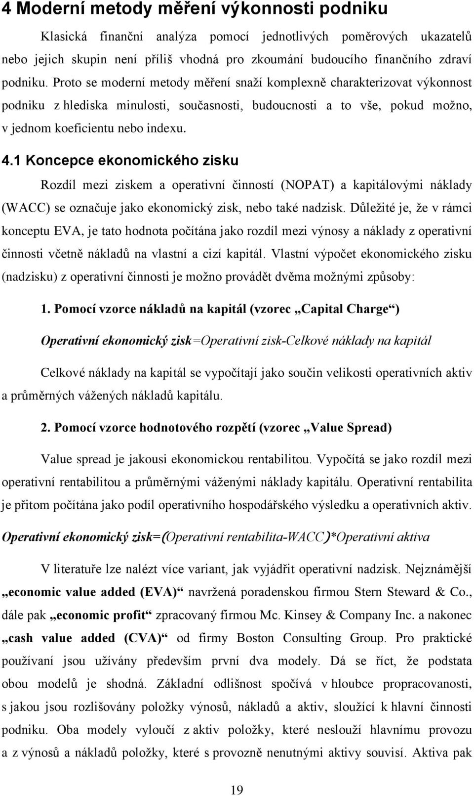 1 Koncepce ekonomického zisku Rozdíl mezi ziskem a operativní činností (NOPAT) a kapitálovými náklady (WACC) se označuje jako ekonomický zisk, nebo také nadzisk.