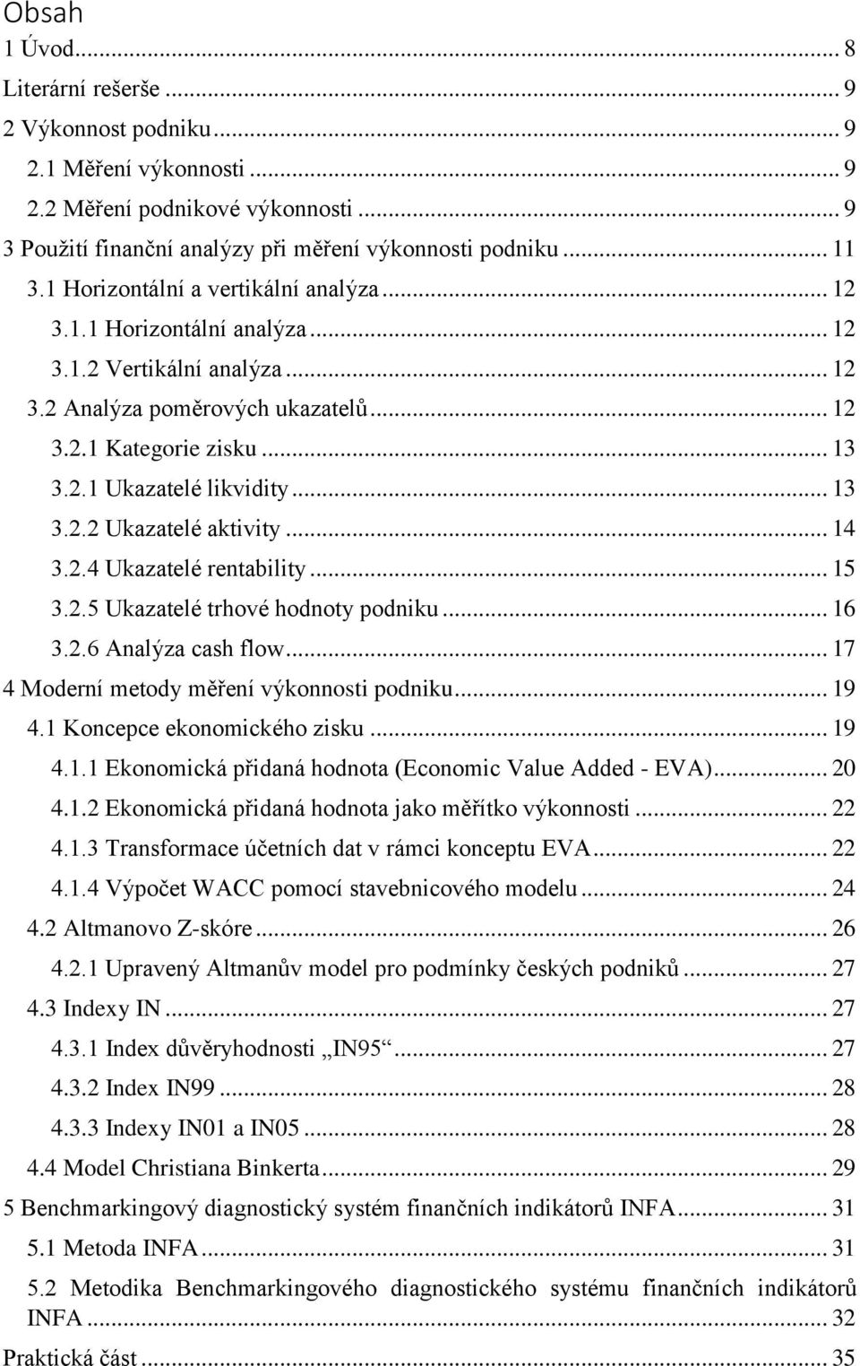 .. 13 3.2.2 Ukazatelé aktivity... 14 3.2.4 Ukazatelé rentability... 15 3.2.5 Ukazatelé trhové hodnoty podniku... 16 3.2.6 Analýza cash flow... 17 4 Moderní metody měření výkonnosti podniku... 19 4.