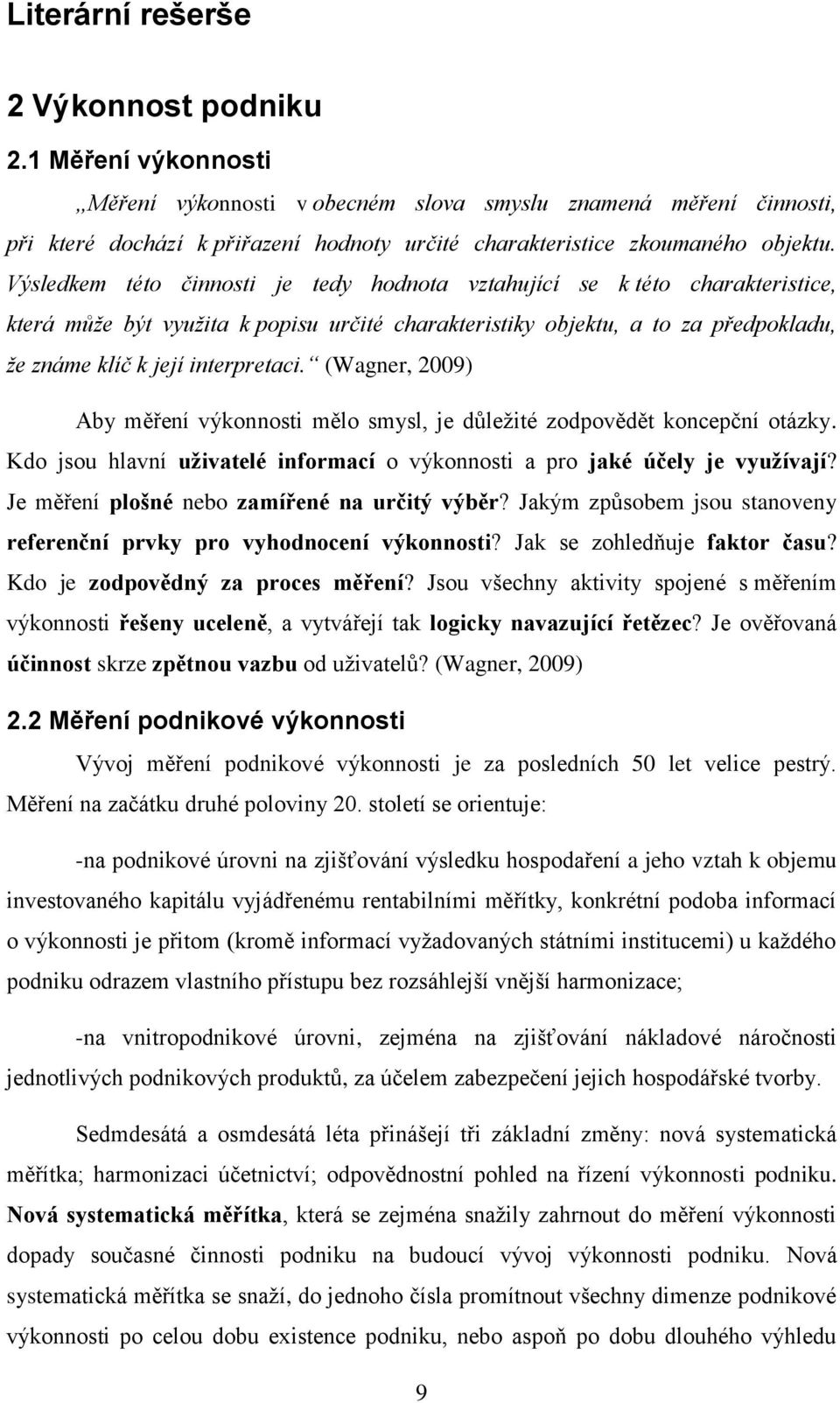 Výsledkem této činnosti je tedy hodnota vztahující se k této charakteristice, která může být využita k popisu určité charakteristiky objektu, a to za předpokladu, že známe klíč k její interpretaci.