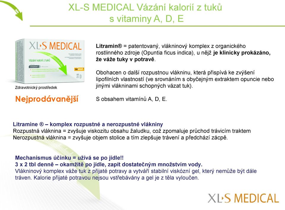 Zdravotnický prostředek Obohacen o další rozpustnou vlákninu, která přispívá ke zvýšení lipofilních vlastností (ve srovnáním s obyčejným extraktem opuncie nebo jinými vlákninami schopných vázat tuk).